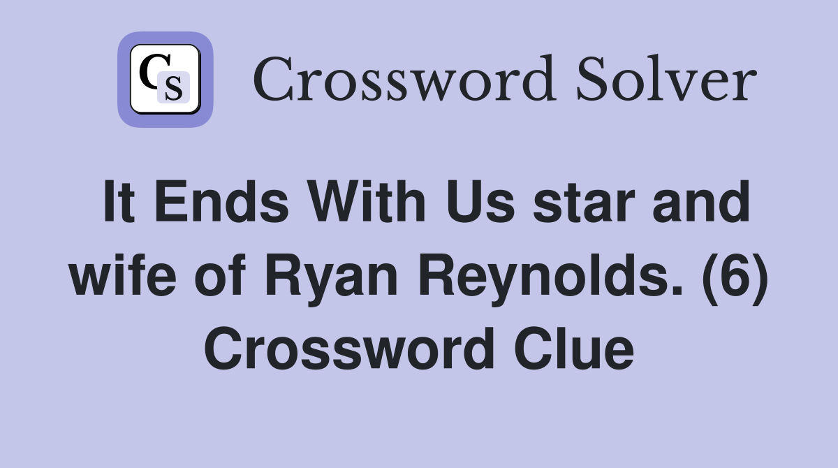 It Ends With Us star and wife of Ryan Reynolds. (6) Crossword Clue