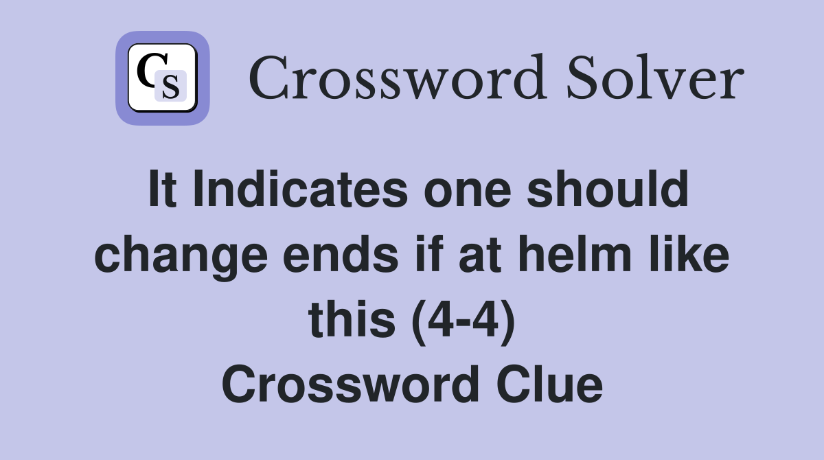 It Indicates one should change ends if at helm like this (4-4) Crossword Clue