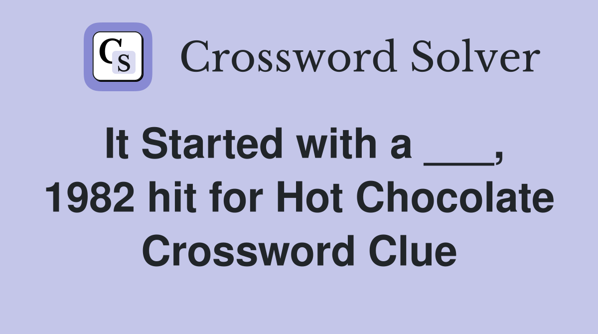 It Started with a ___, 1982 hit for Hot Chocolate Crossword Clue