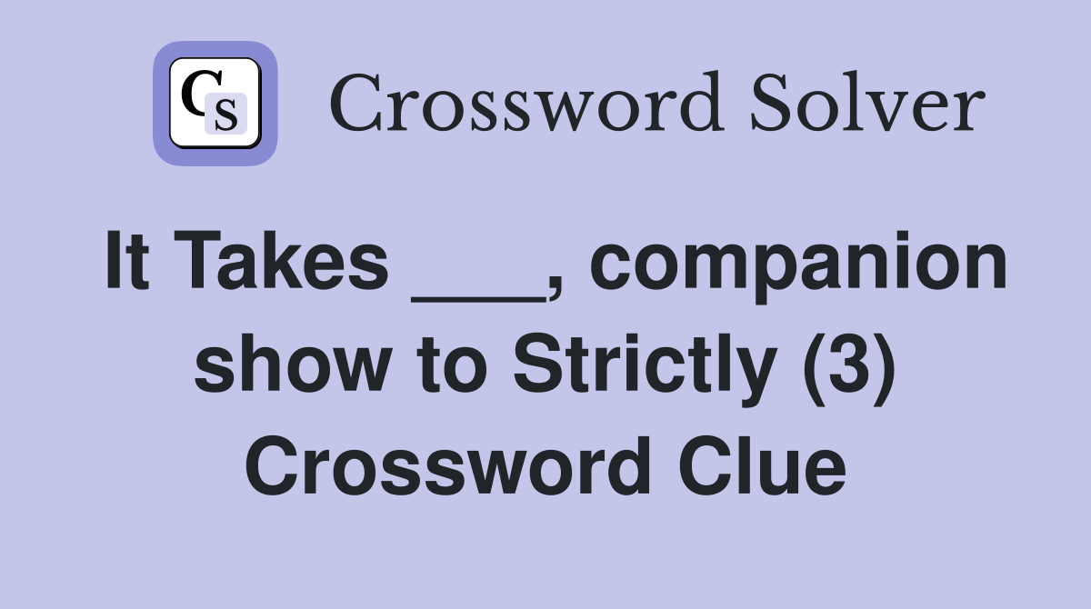 It Takes ___, companion show to Strictly (3) Crossword Clue