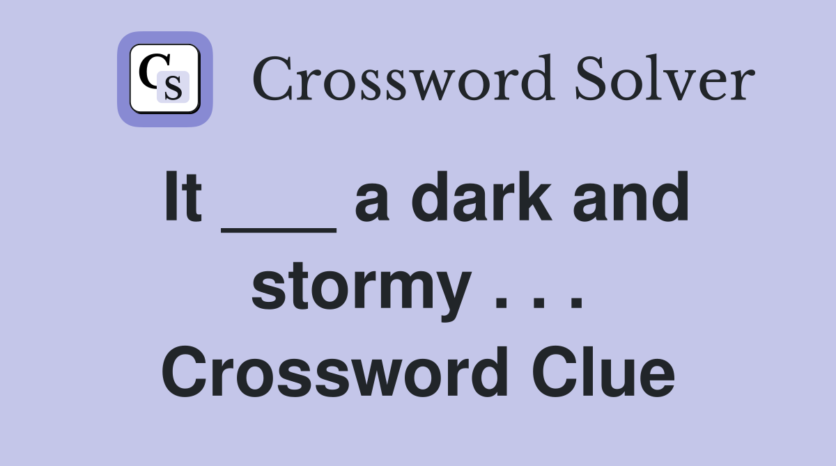 It ___ a dark and stormy . . . Crossword Clue