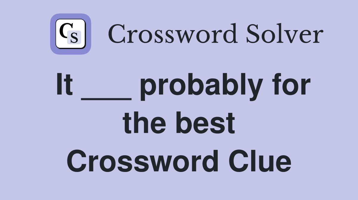 It ___ probably for the best Crossword Clue