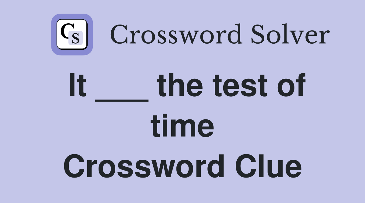 It ___ the test of time Crossword Clue