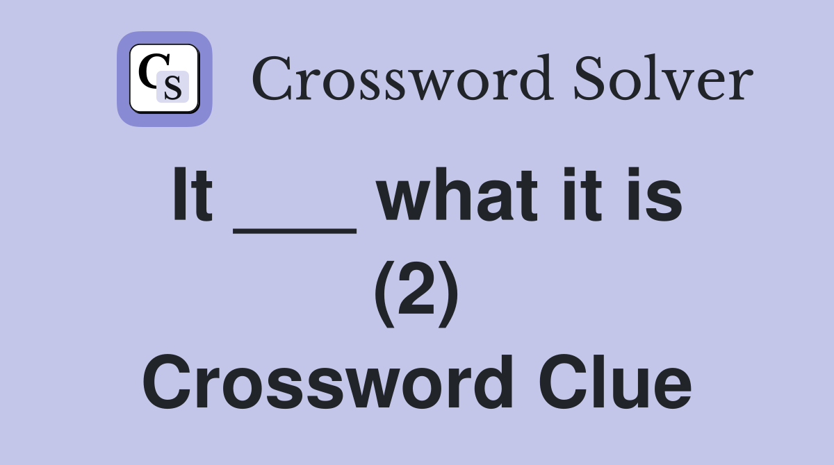 It ___ what it is (2) Crossword Clue