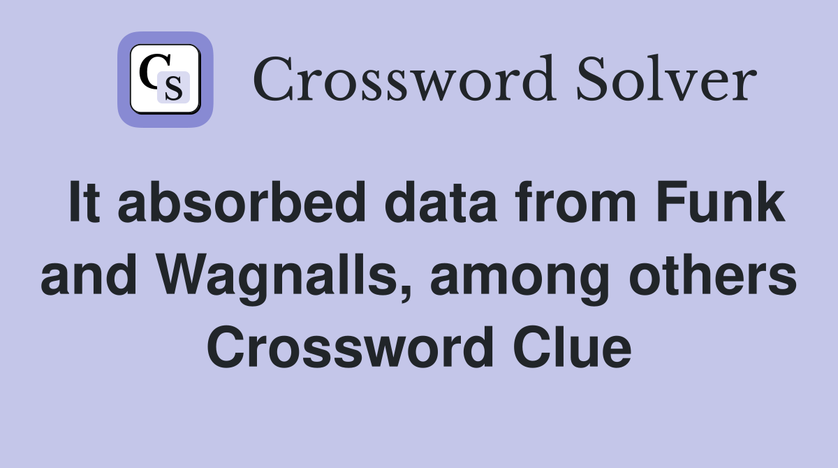 It absorbed data from Funk and Wagnalls, among others Crossword Clue