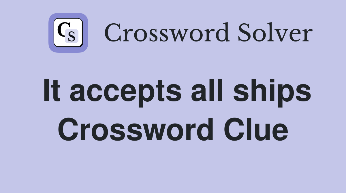 It accepts all ships Crossword Clue