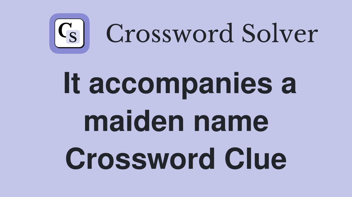 It accompanies a maiden name Crossword Clue