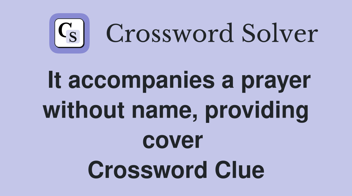 It accompanies a prayer without name, providing cover  Crossword Clue