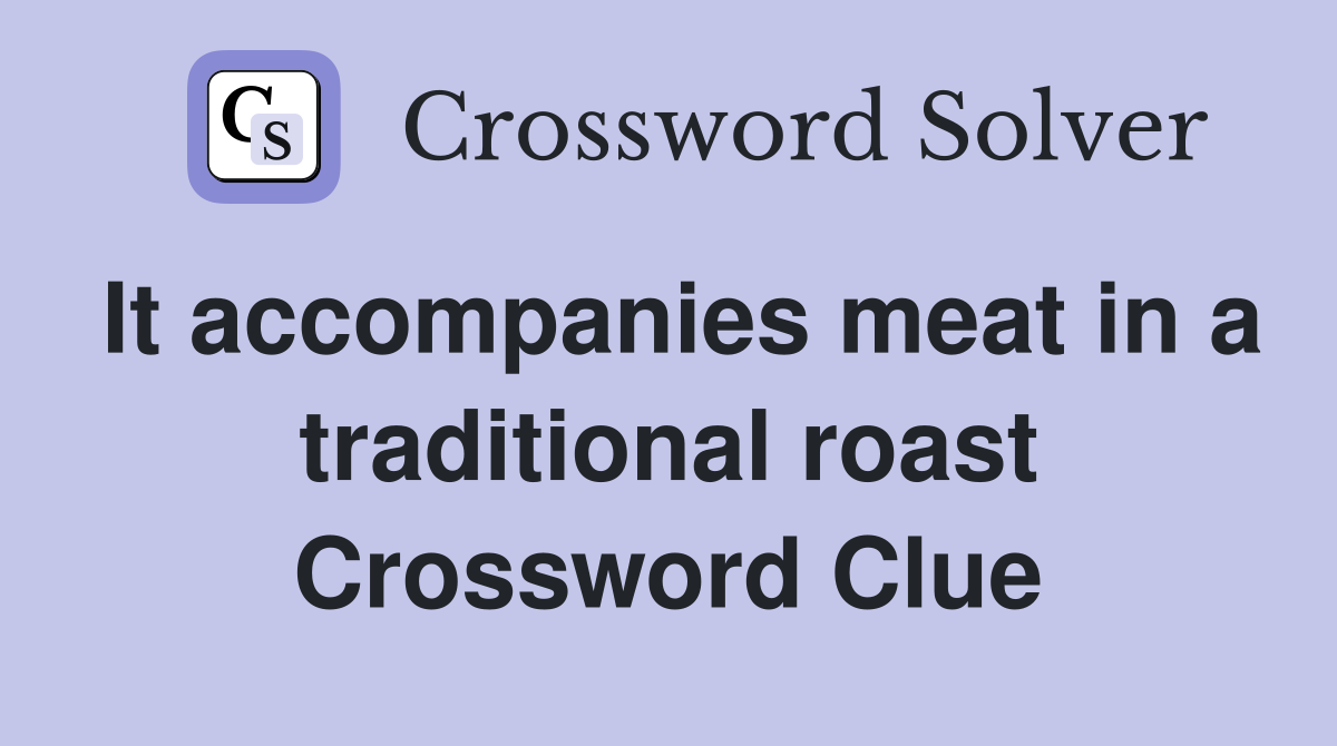It accompanies meat in a traditional roast Crossword Clue