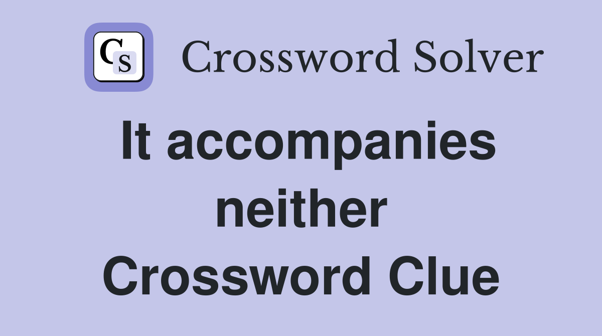 It accompanies neither Crossword Clue