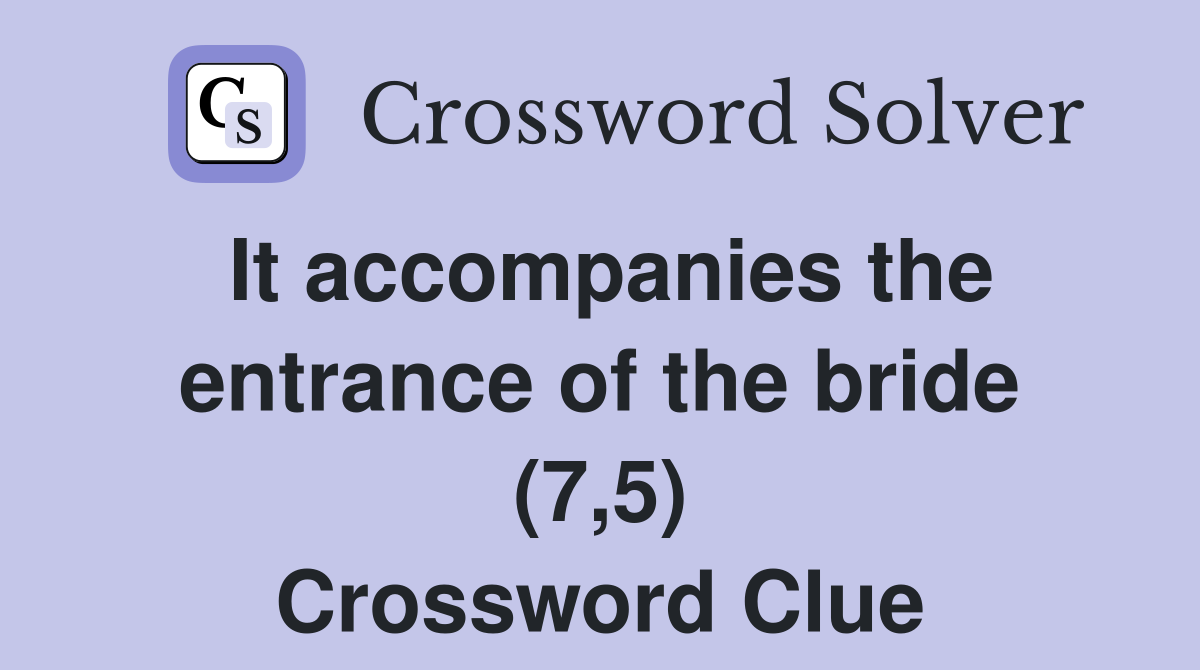 It accompanies the entrance of the bride (7,5) Crossword Clue