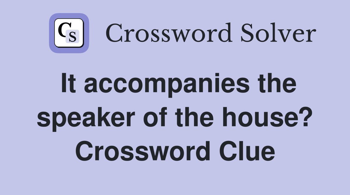 It accompanies the speaker of the house? Crossword Clue