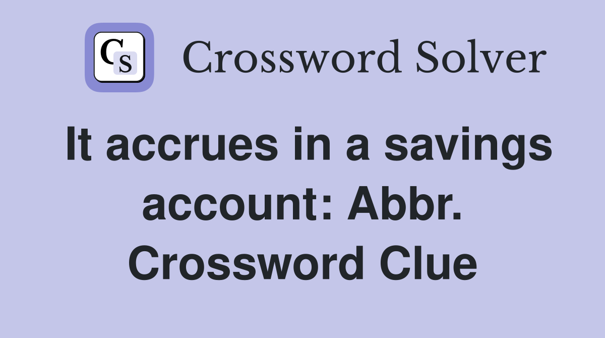 It accrues in a savings account: Abbr. Crossword Clue