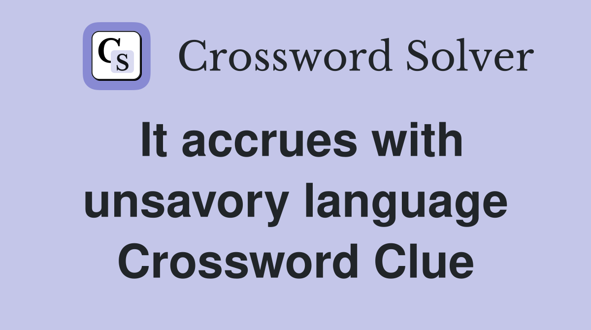 It accrues with unsavory language Crossword Clue