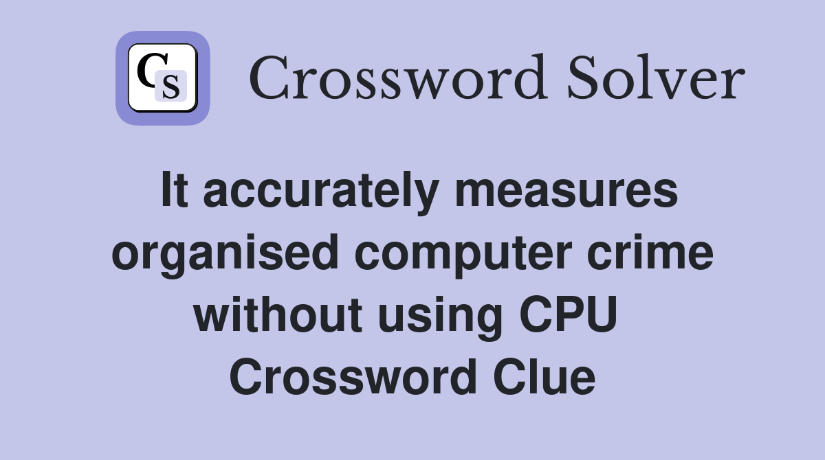 It accurately measures organised computer crime without using CPU  Crossword Clue