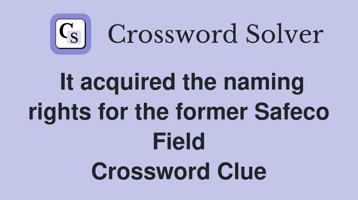 It acquired the naming rights for the former Safeco Field Crossword Clue