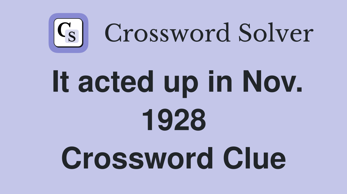 It acted up in Nov. 1928 Crossword Clue