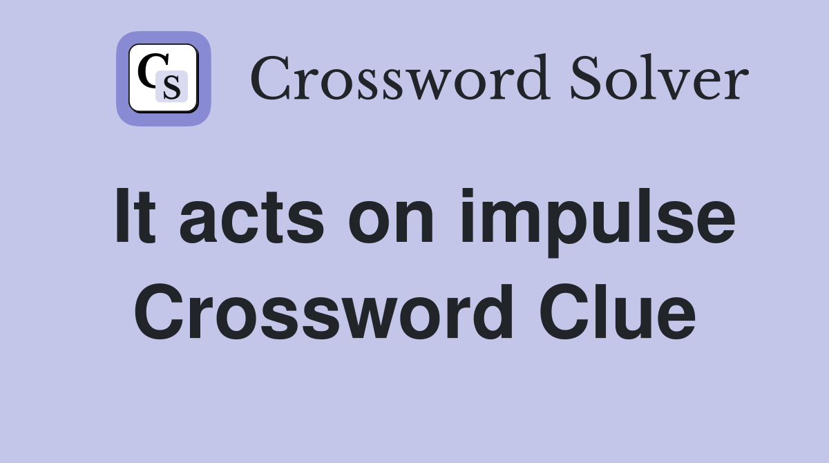 It acts on impulse Crossword Clue