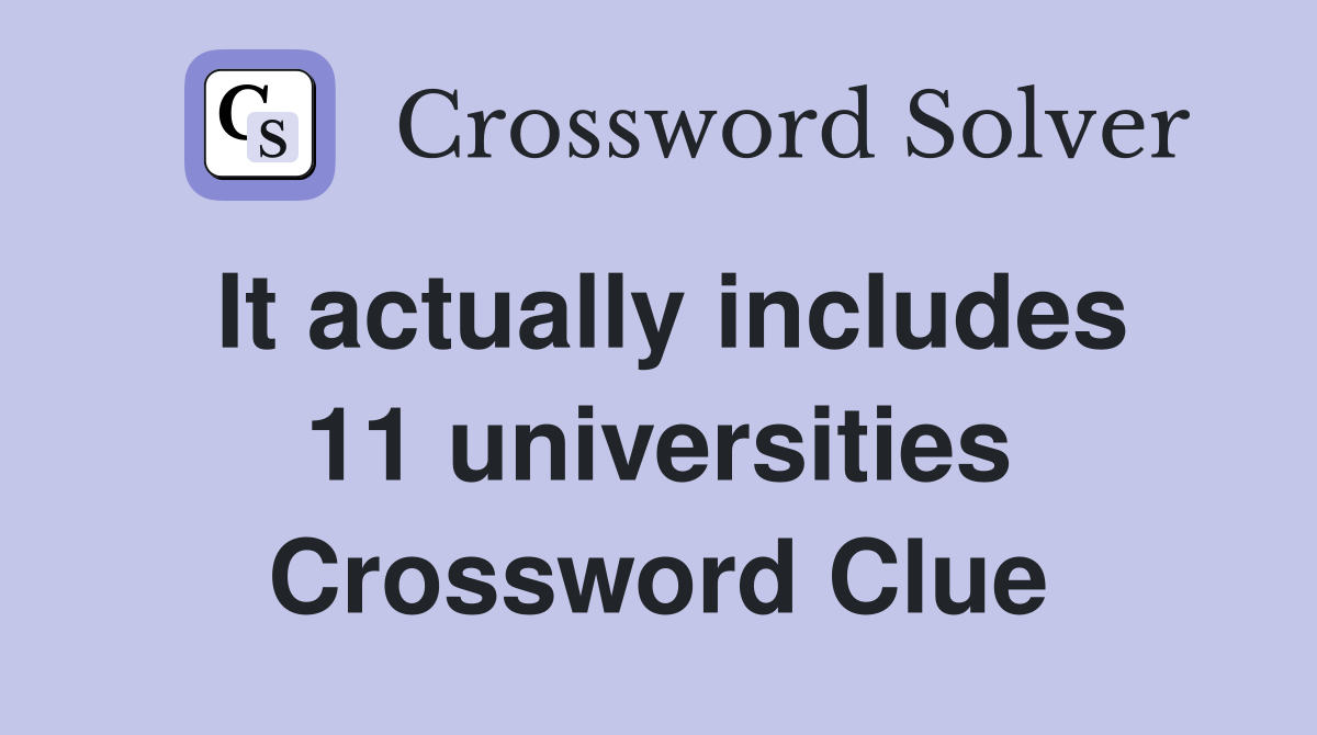 It actually includes 11 universities Crossword Clue