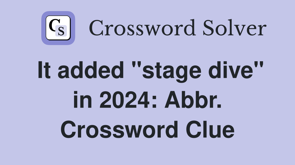 It added "stage dive" in 2024: Abbr. Crossword Clue