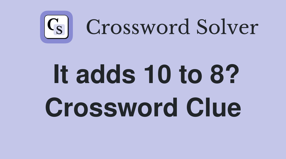 It adds 10 to 8? Crossword Clue