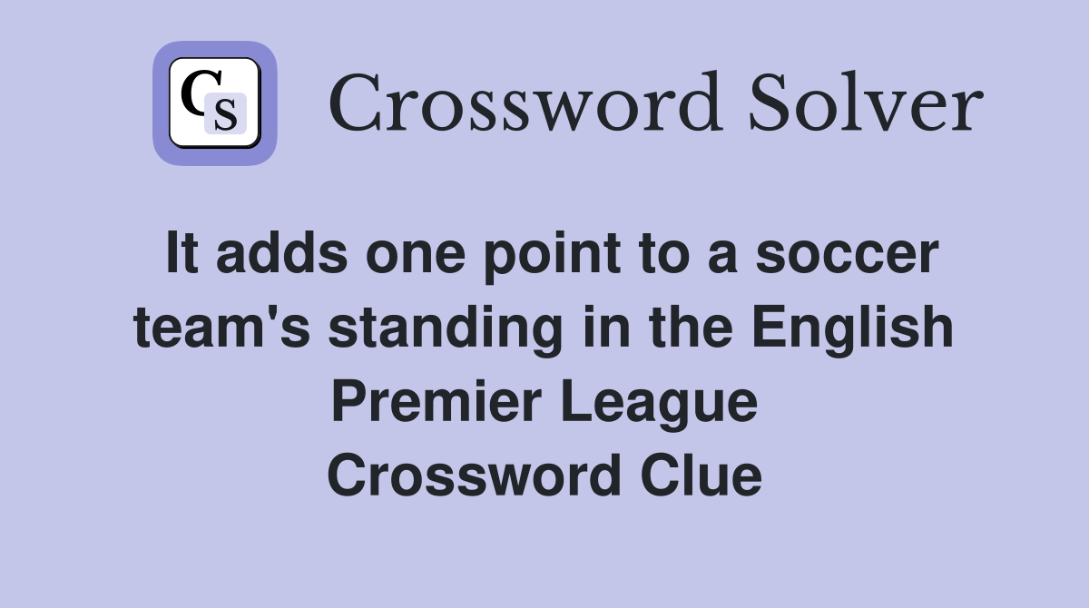 It adds one point to a soccer team's standing in the English Premier League Crossword Clue