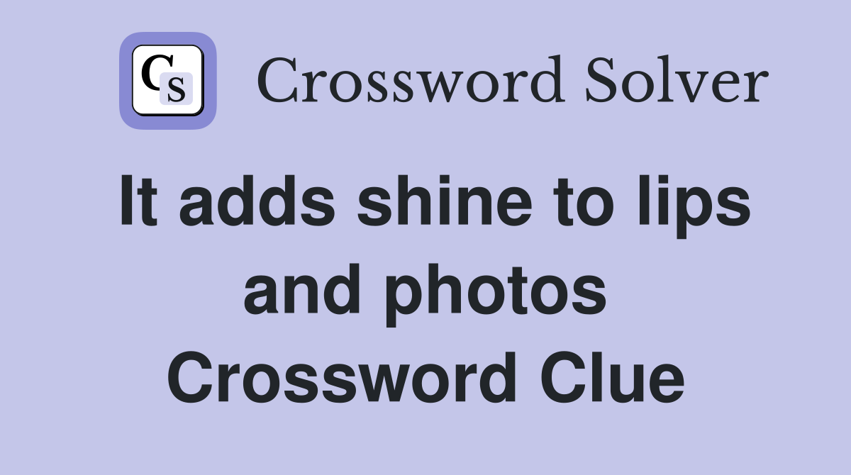 It adds shine to lips and photos Crossword Clue