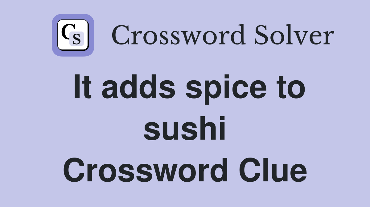 It adds spice to sushi Crossword Clue