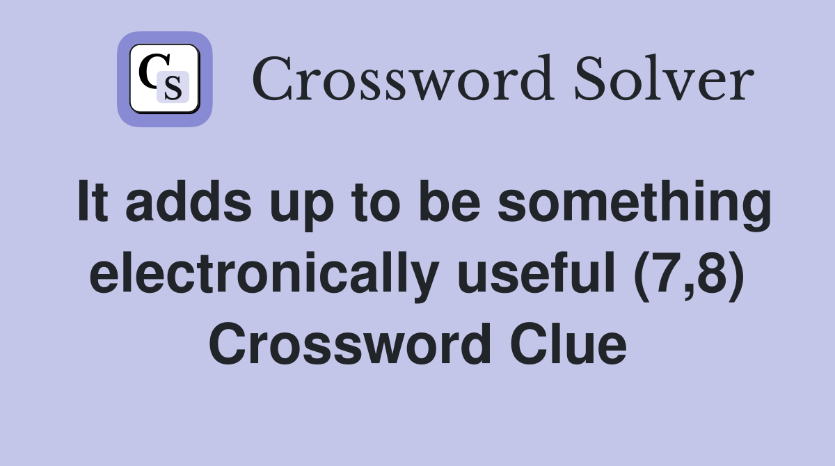 It adds up to be something electronically useful (7,8) Crossword Clue