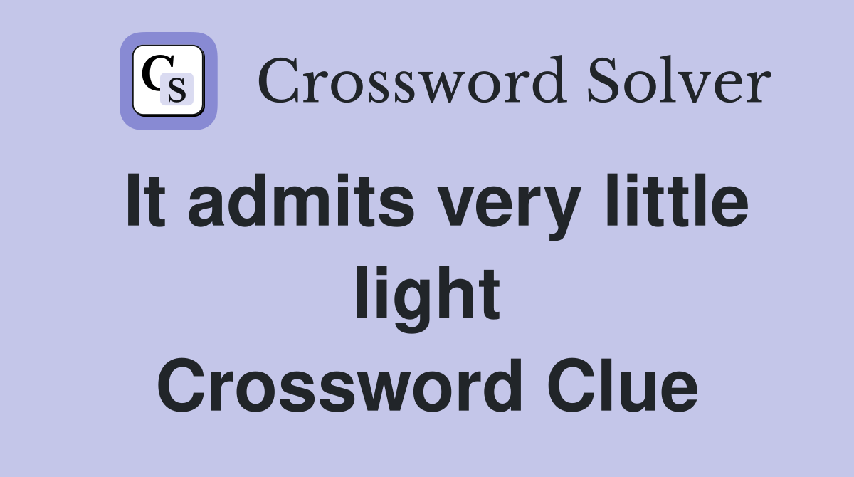 It admits very little light Crossword Clue