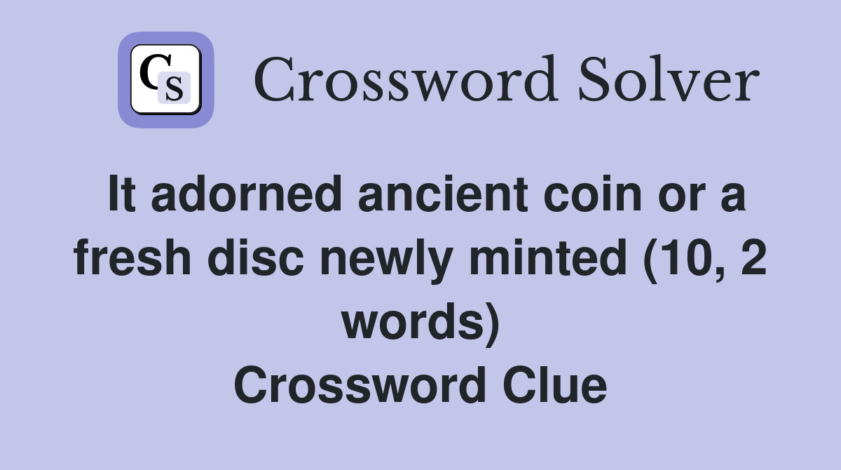It adorned ancient coin or a fresh disc newly minted (10, 2 words) Crossword Clue