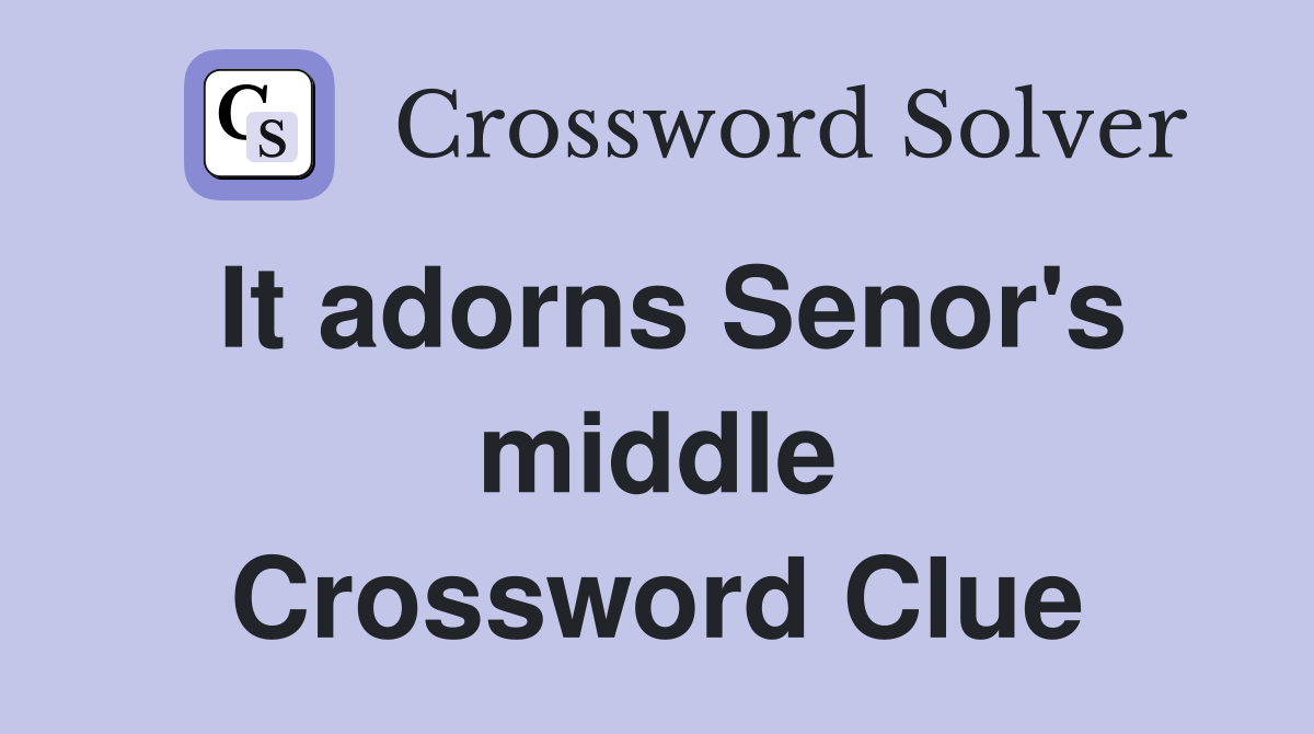 It adorns Senor's middle Crossword Clue