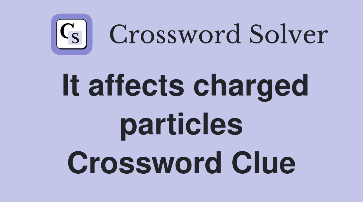 It affects charged particles Crossword Clue