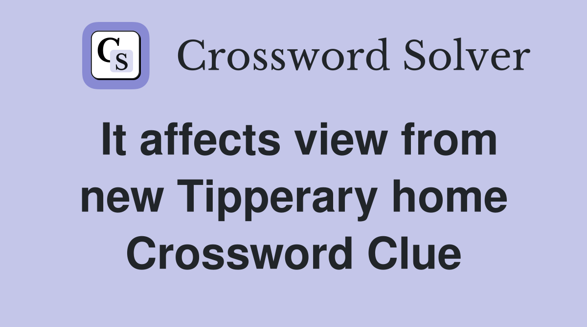 It affects view from new Tipperary home Crossword Clue