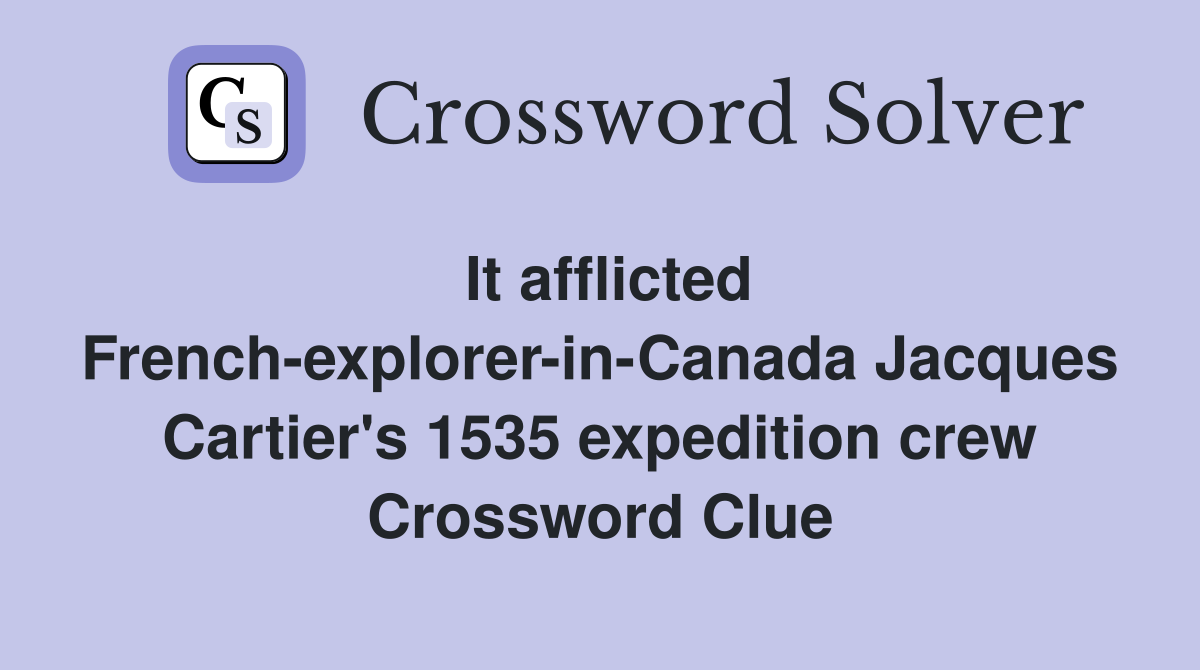 It afflicted French-explorer-in-Canada Jacques Cartier's 1535 expedition crew Crossword Clue