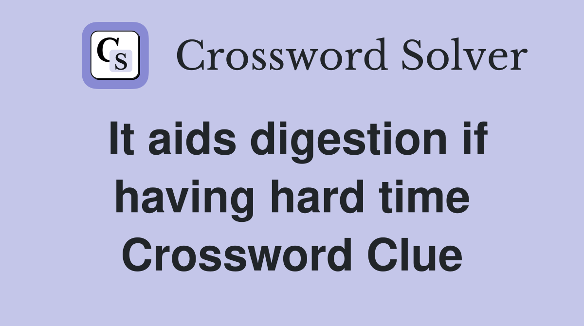 It aids digestion if having hard time Crossword Clue