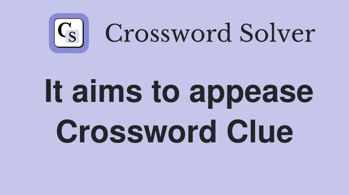 It aims to appease Crossword Clue