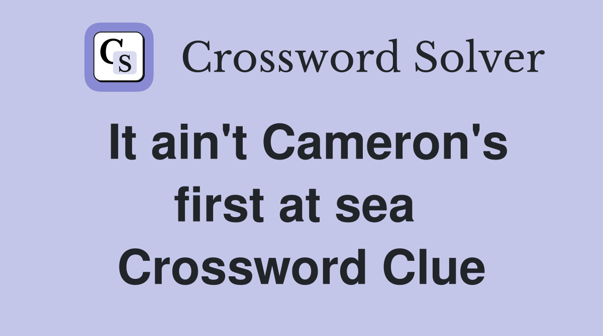 It ain't Cameron's first at sea  Crossword Clue