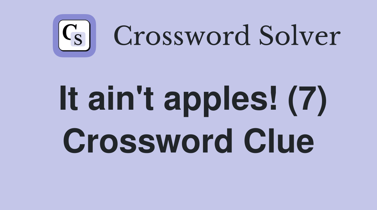 It ain't apples! (7) Crossword Clue