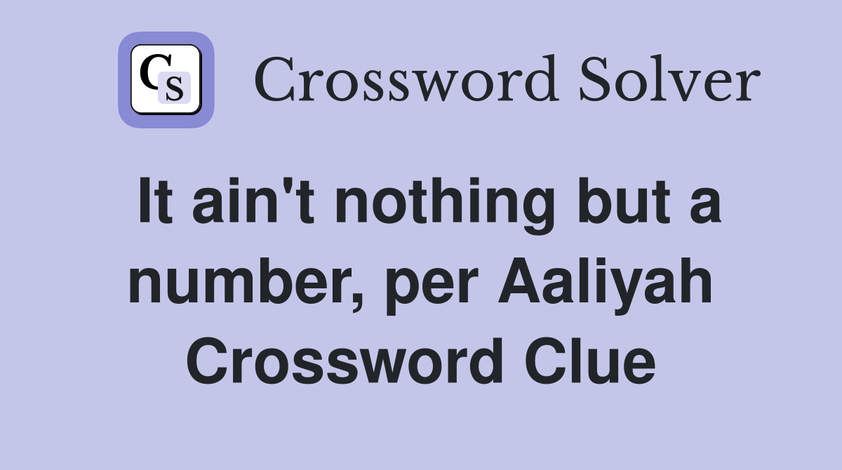 It ain't nothing but a number, per Aaliyah Crossword Clue