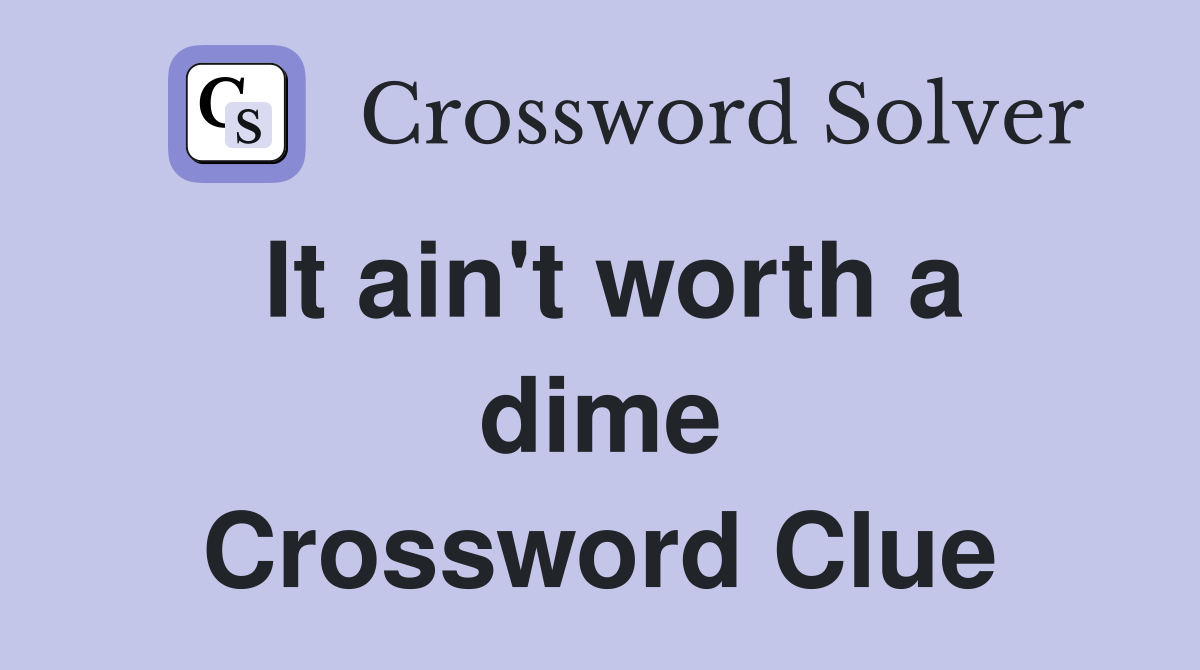 It ain't worth a dime Crossword Clue