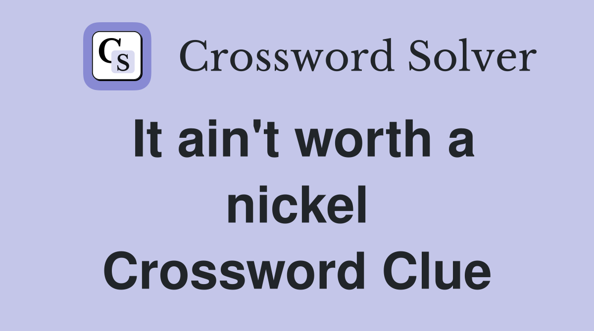 It ain't worth a nickel Crossword Clue