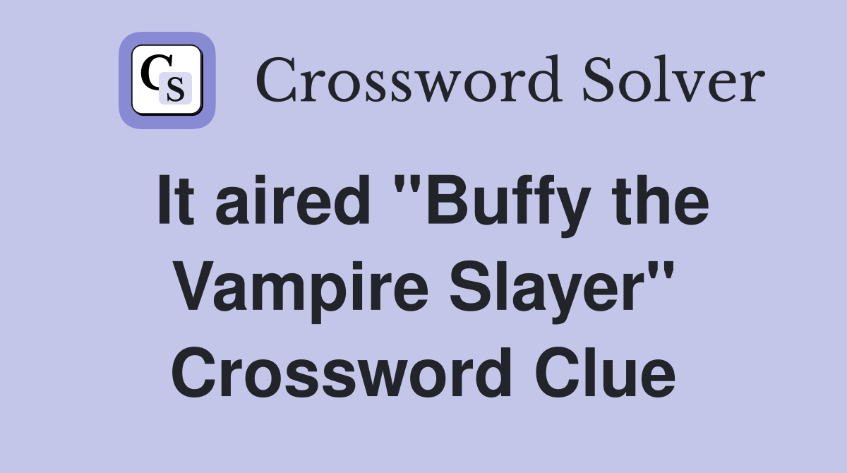 It aired "Buffy the Vampire Slayer" Crossword Clue