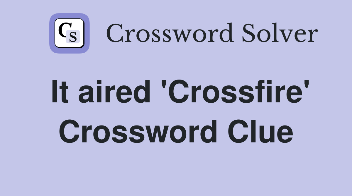 It aired 'Crossfire' Crossword Clue