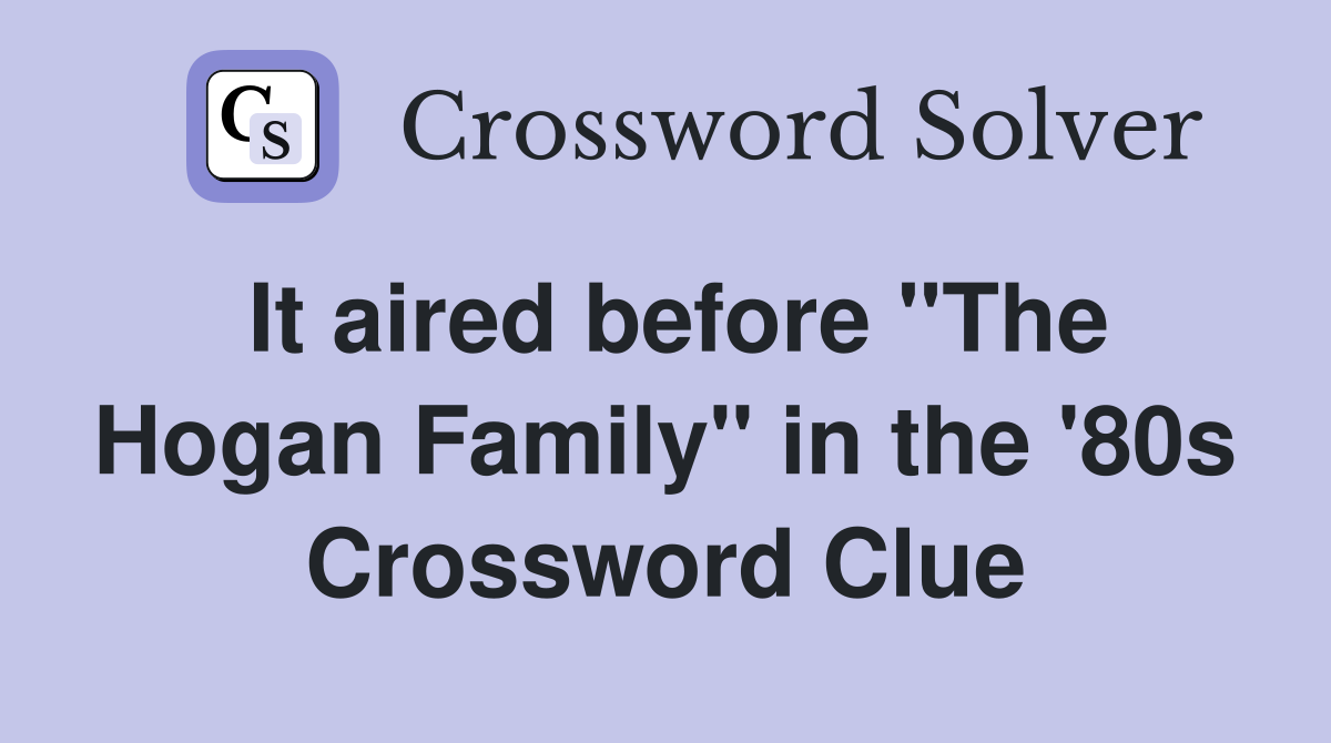 It aired before "The Hogan Family" in the '80s Crossword Clue