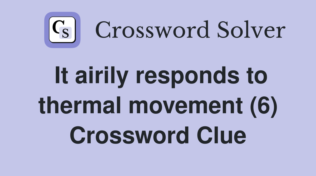 It airily responds to thermal movement (6) Crossword Clue