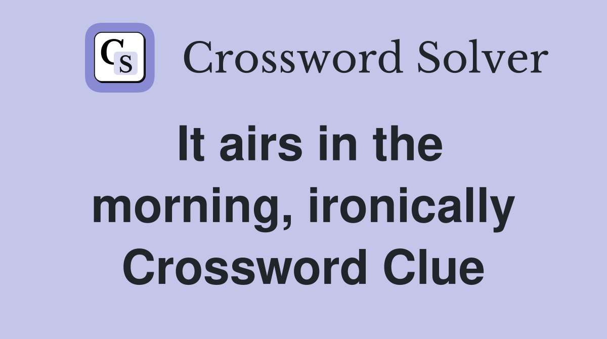 It airs in the morning, ironically Crossword Clue