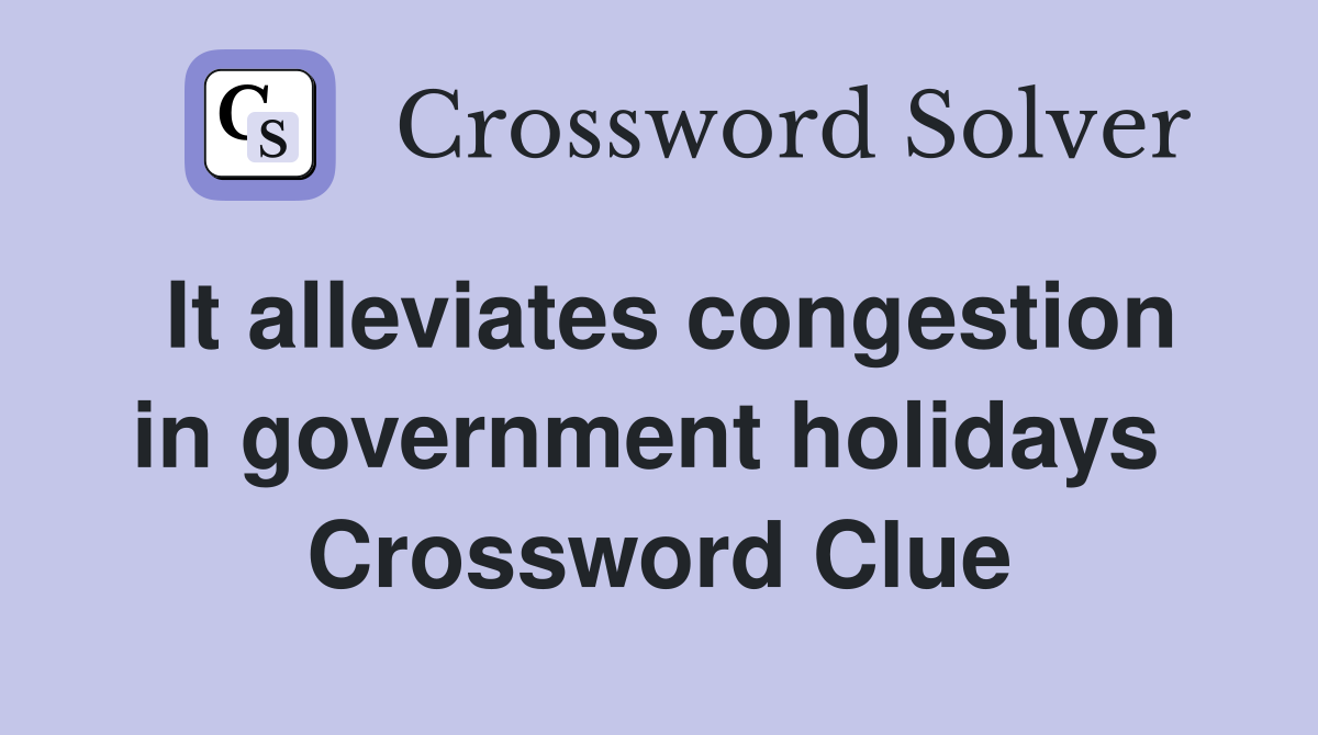 It alleviates congestion in government holidays  Crossword Clue
