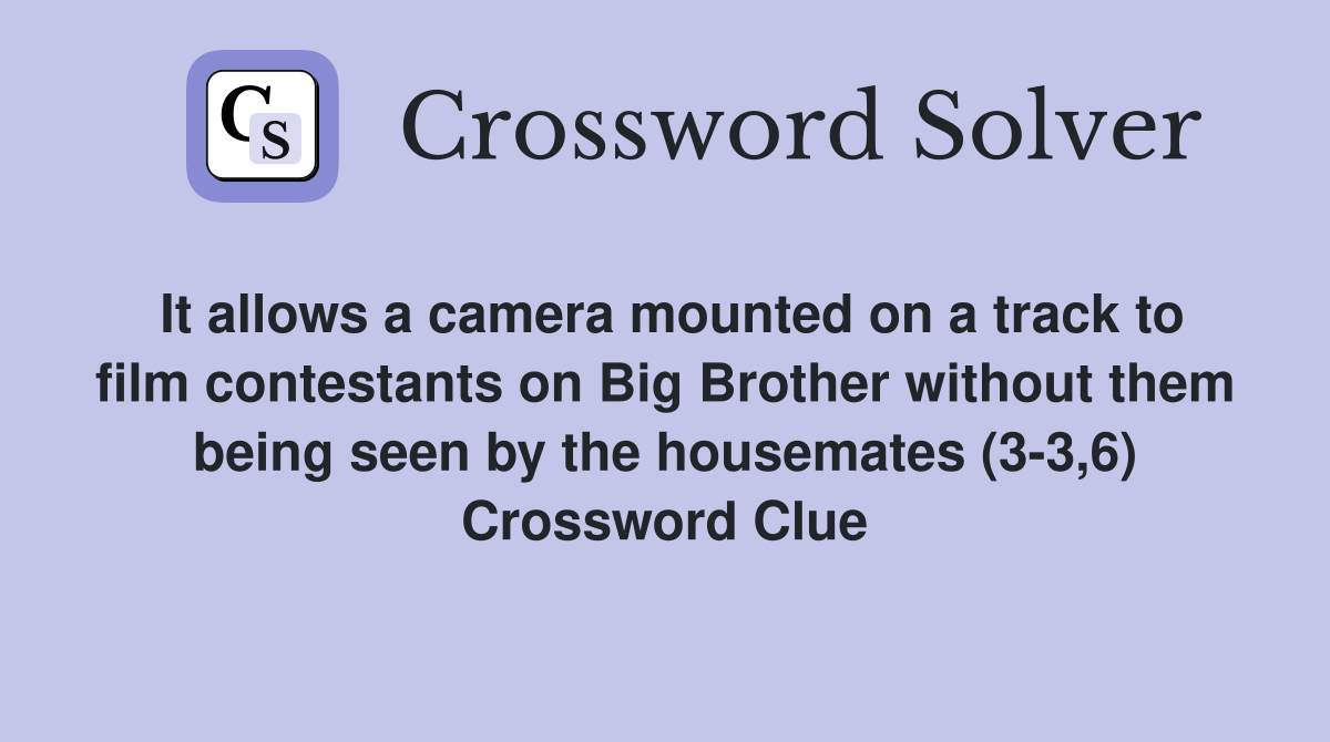 It allows a camera mounted on a track to film contestants on Big Brother without them being seen by the housemates (3-3,6) Crossword Clue