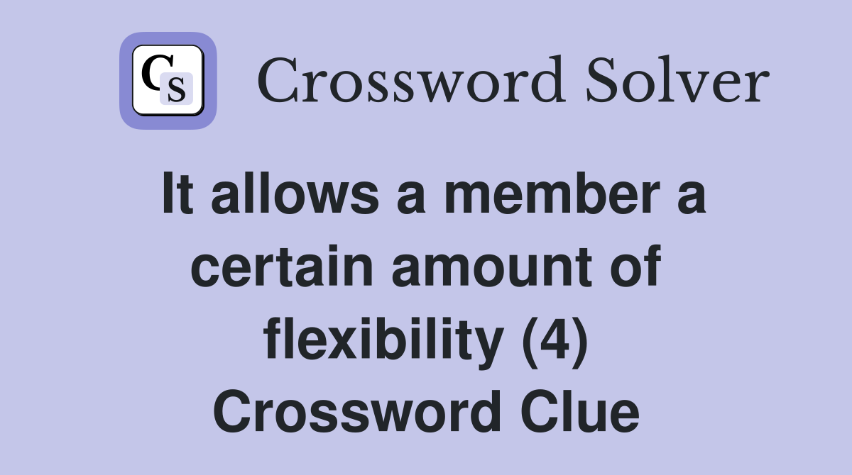 It allows a member a certain amount of flexibility (4) Crossword Clue
